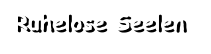 Ruhelose Seelen